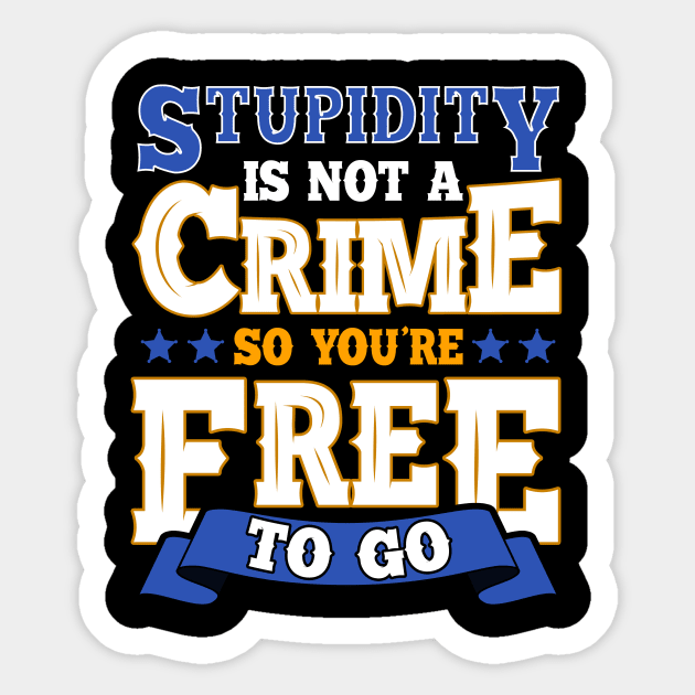 Stupidity Is Not a Crime, So You're Free To Go Pun Sticker by theperfectpresents